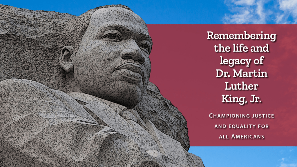 Remembering the life and legacy of Dr. Martin Luther King Jr. Championing Justice and Equality for All Americans.