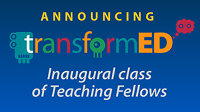  Announcing transformED Inaugural class of Teaching Fellows